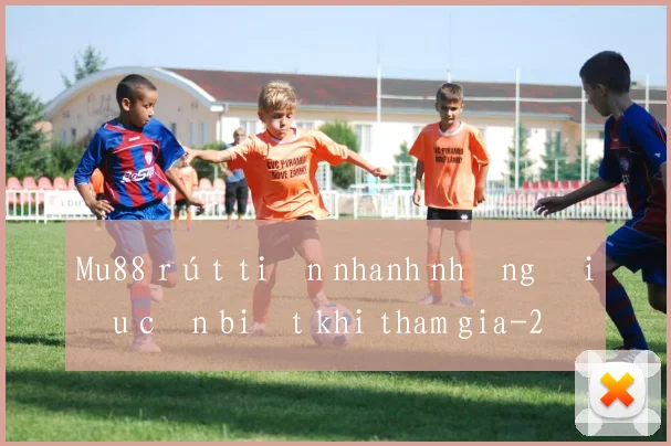 Mu88 rút tiền nhanh những điều cần biết khi tham gia