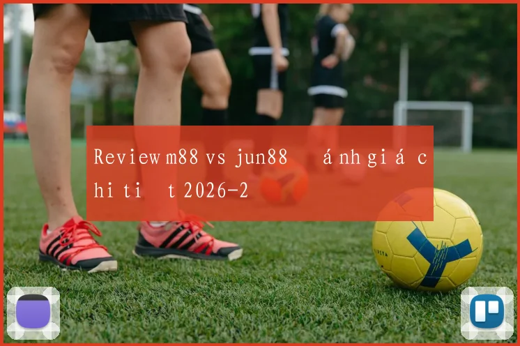 Review m88 vs jun88 đánh giá chi tiết 2026