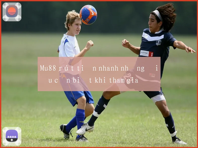 Mu88 rút tiền nhanh những điều cần biết khi tham gia