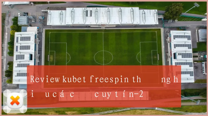 Review kubet freespin thương hiệu cá cược uy tín