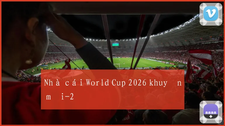 Nhà cái World Cup 2026 khuyến mãi