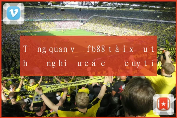 Tổng quan về fb88 tài xỉu thương hiệu cá cược uy tín